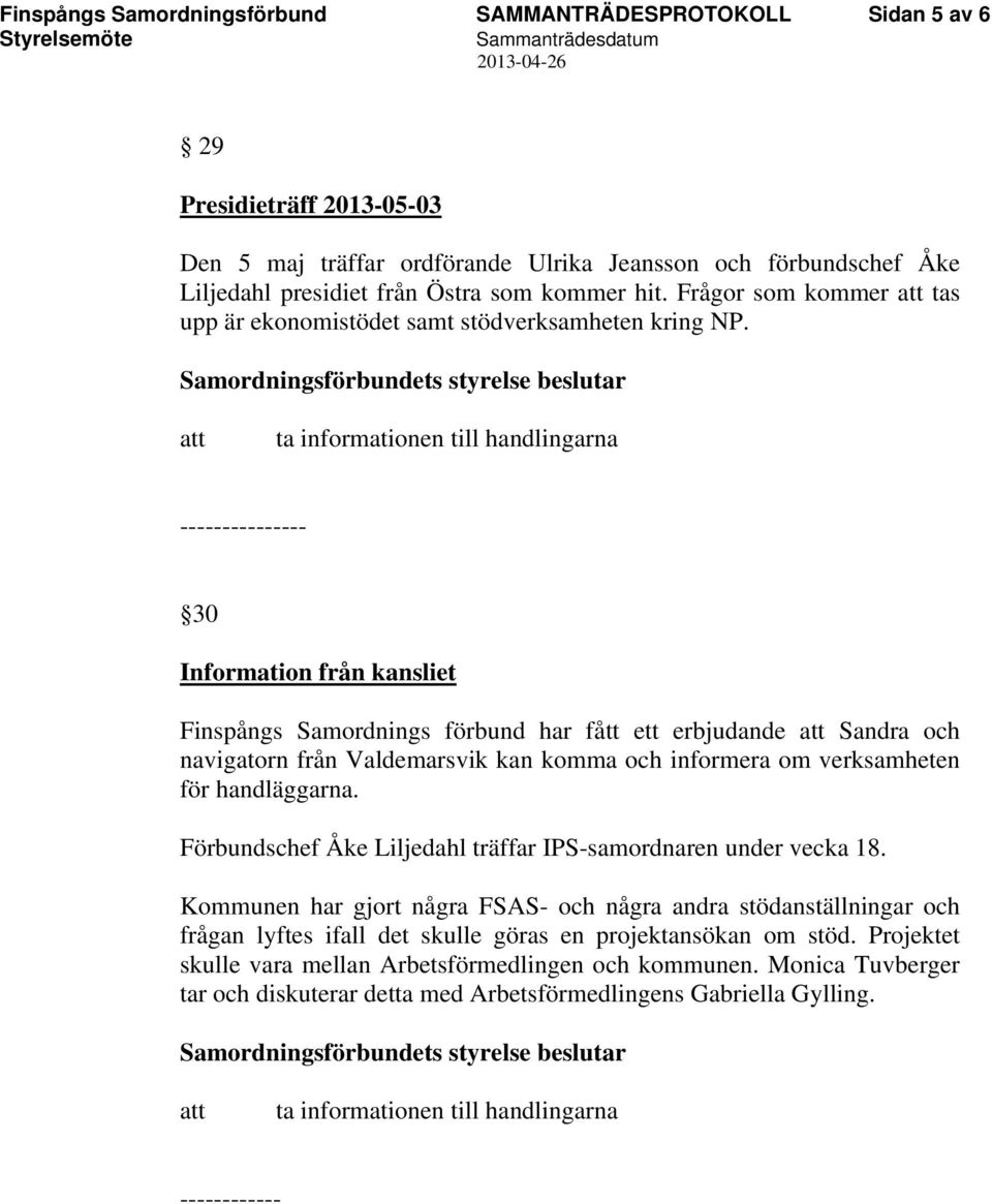 30 Information från kansliet Finspångs Samordnings förbund har fått ett erbjudande Sandra och navigatorn från Valdemarsvik kan komma och informera om verksamheten för handläggarna.