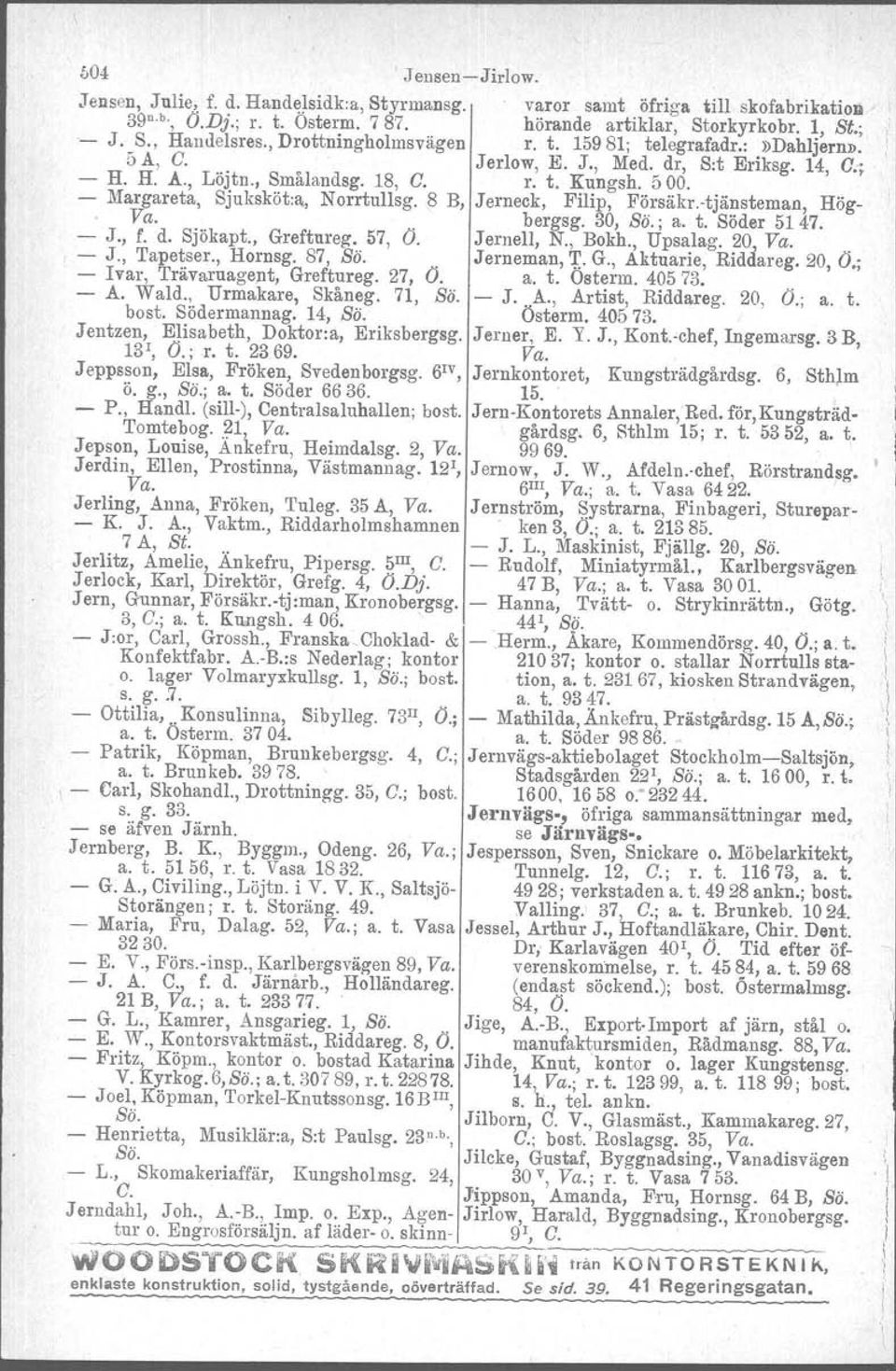 - Margareta, Sjuksköt:a, Norrtullag. 8 B, Jerneck, Filip, Försäkr. tjänsteman, Hög- Va.. bergsg. 30, ss., a. t. Söder 5147. - J., f. d. Sjökapt., Greftureg. 57, O. JernelI, N., Bokh., Upsalag. 20~ Va.