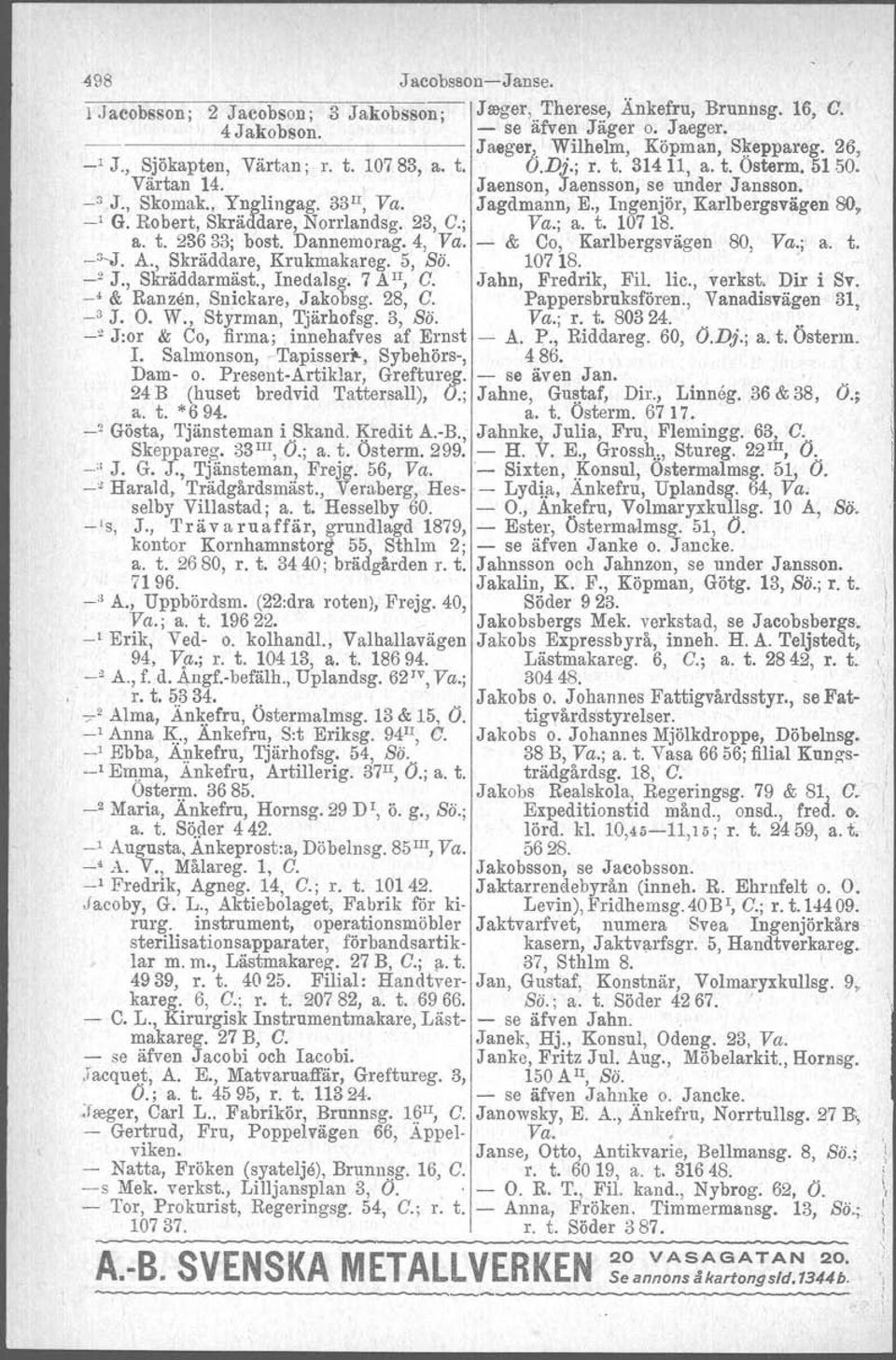 , Ingenjör, Karlbergsvägen 80, - G. Robert, Skraddare, Norrlandag. ~3, C., Va., a. t. 10718. a. t. 23633; bost. Dannemorag. 4, Va. - & Co, Karlbergsvägen 80, Va.;' a. t. -"-J. A.