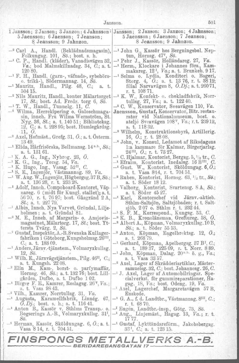 , Kassör, Holländareg. 27, Va. Va.; bod Malmskillnadsg. 34, C.; a. t. _1 Herrn., Klockare i Johannes förs., Kam- 12080. makareg. 121, Va.; a. t. Brunkeb. 917. _1 F. H.,.H.andl.