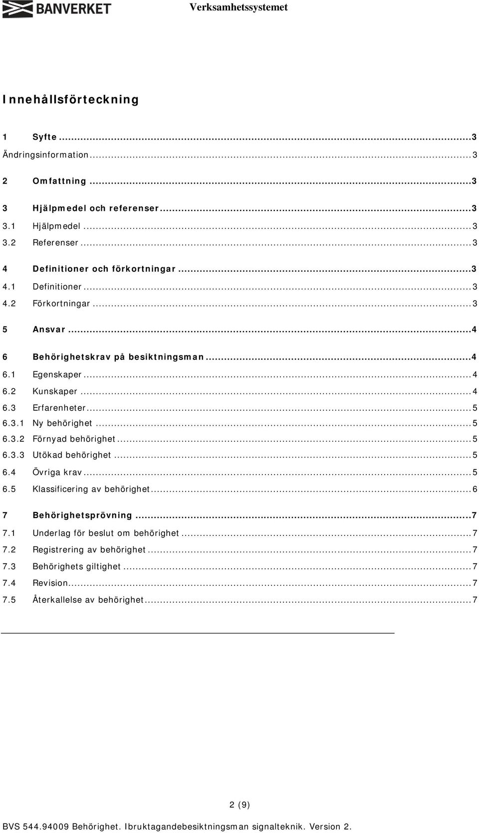 ..5 6.3.3 Utökad behörighet...5 6.4 Övriga krav...5 6.5 Klassificering av behörighet...6 7 Behörighetsprövning...7 7.1 Underlag för beslut om behörighet...7 7.2 Registrering av behörighet.