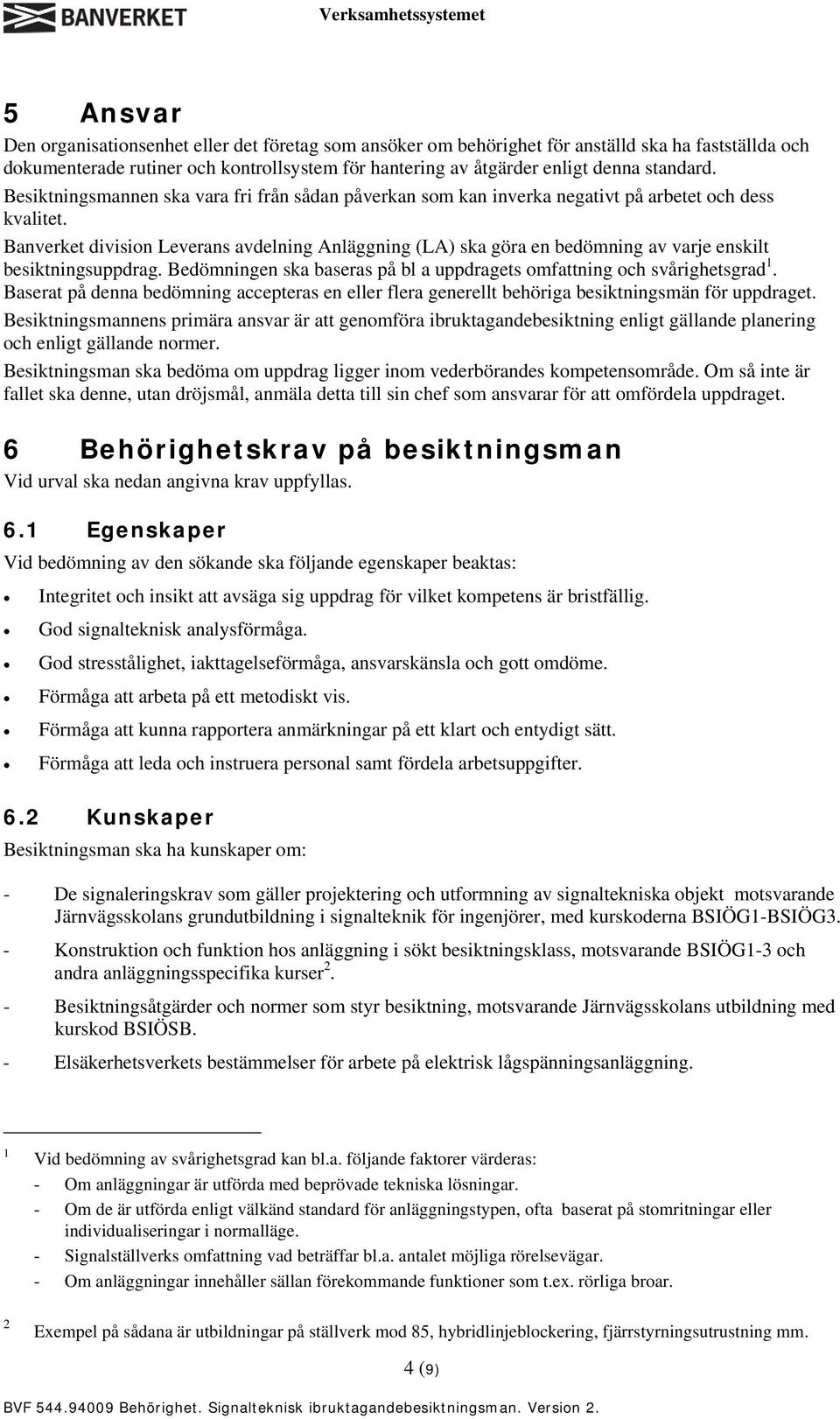 Banverket division Leverans avdelning Anläggning (LA) ska göra en bedömning av varje enskilt besiktningsuppdrag. Bedömningen ska baseras på bl a uppdragets omfattning och svårighetsgrad 1.