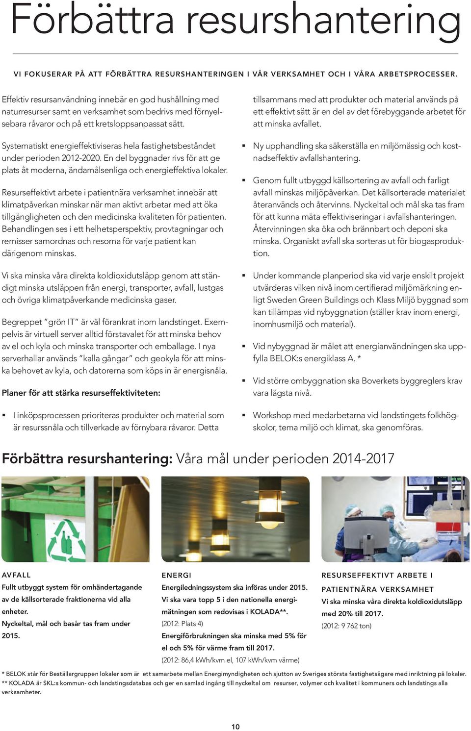 Systematiskt energieffektiviseras hela fastighetsbeståndet under perioden 2012-2020. En del byggnader rivs för att ge plats åt moderna, ändamålsenliga och energieffektiva lokaler.