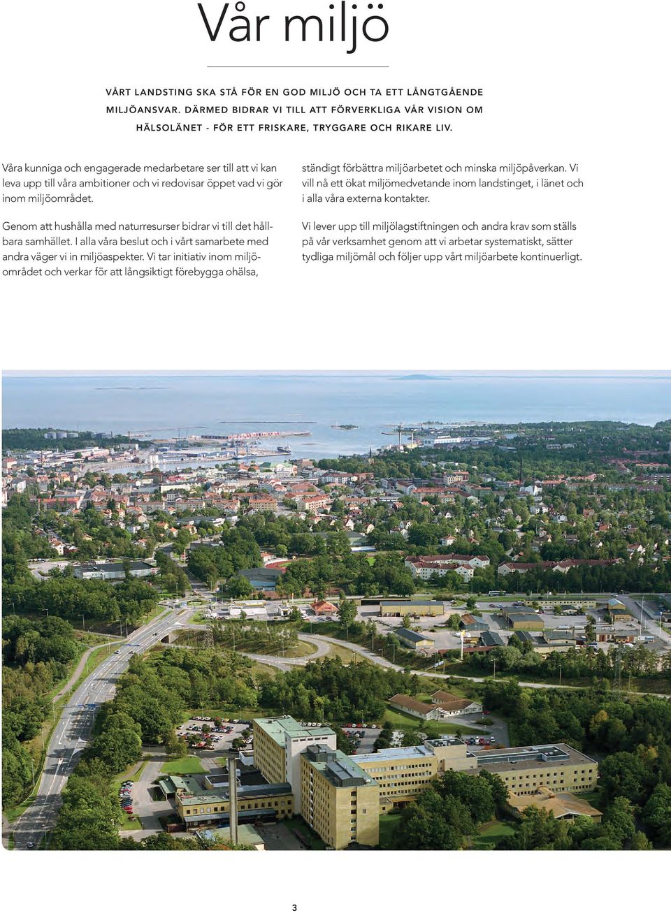 Genom att hushålla med naturresurser bidrar vi till det hållbara samhället. I alla våra beslut och i vårt samarbete med andra väger vi in miljöaspekter.