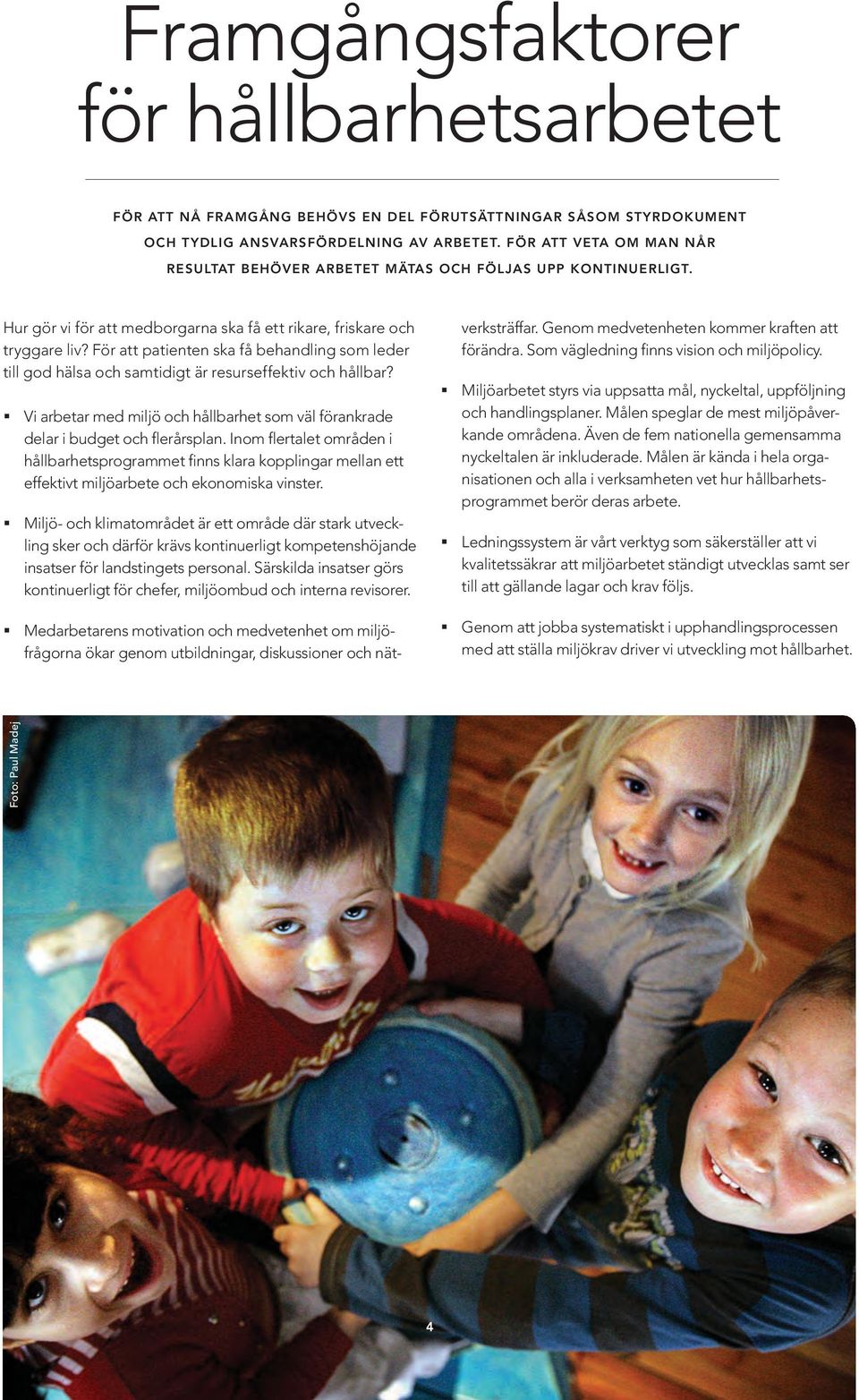 För att patienten ska få behandling som leder till god hälsa och samtidigt är resurseffektiv och hållbar? Vi arbetar med miljö och hållbarhet som väl förankrade delar i budget och flerårsplan.