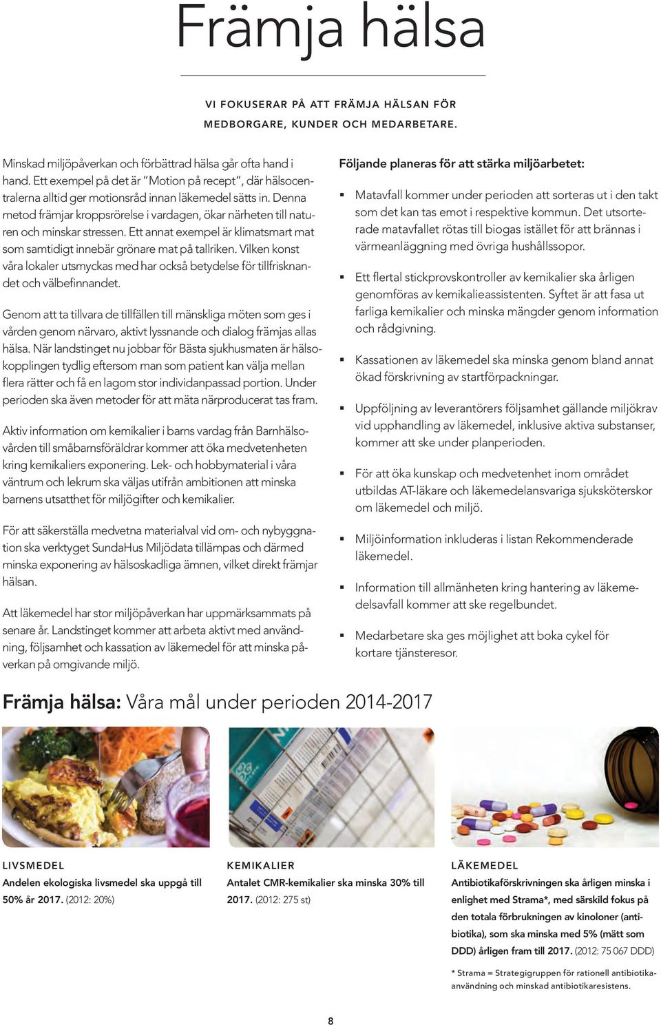 Denna metod främjar kroppsrörelse i vardagen, ökar närheten till naturen och minskar stressen. Ett annat exempel är klimatsmart mat som samtidigt innebär grönare mat på tallriken.
