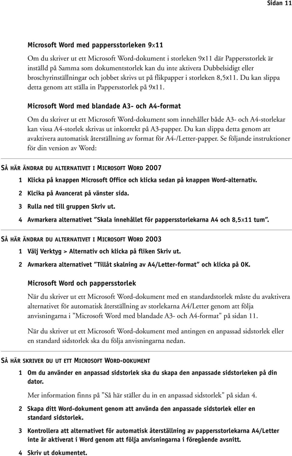 Microsoft Word med blandade A3- och A4-format Om du skriver ut ett Microsoft Word-dokument som innehåller både A3- och A4-storlekar kan vissa A4-storlek skrivas ut inkorrekt på A3-papper.