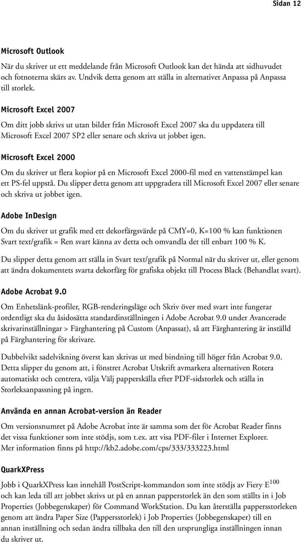 Microsoft Excel 2007 Om ditt jobb skrivs ut utan bilder från Microsoft Excel 2007 ska du uppdatera till Microsoft Excel 2007 SP2 eller senare och skriva ut jobbet igen.