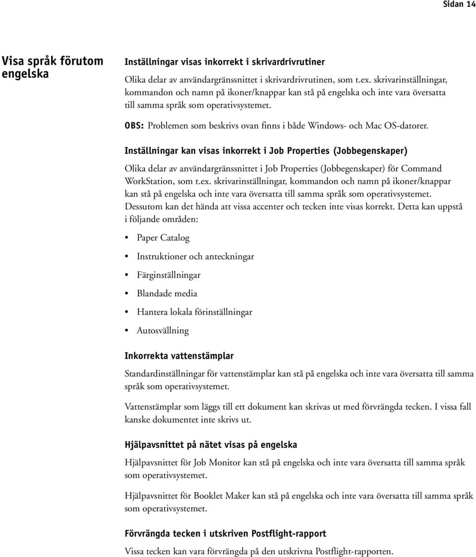 OBS: Problemen som beskrivs ovan finns i både Windows- och Mac OS-datorer.