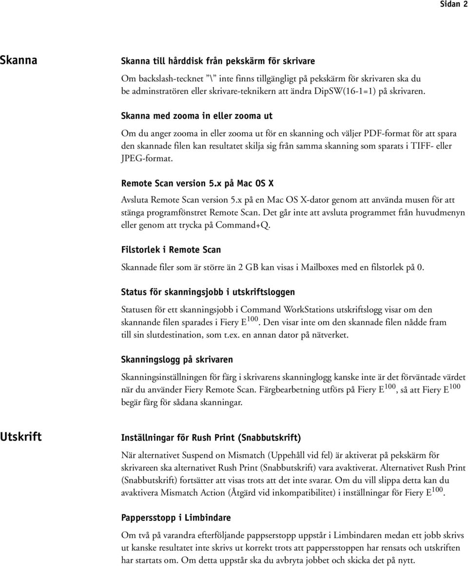 Skanna med zooma in eller zooma ut Om du anger zooma in eller zooma ut för en skanning och väljer PDF-format för att spara den skannade filen kan resultatet skilja sig från samma skanning som sparats