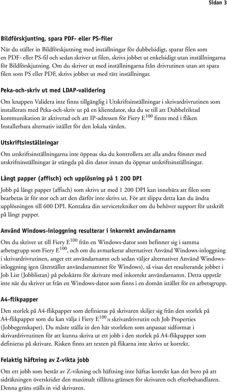 Peka-och-skriv ut med LDAP-validering Om knappen Validera inte finns tillgänglig i Utskriftsinställningar i skrivardrivrutinen som installerats med Peka-och-skriv ut på en klientdator, ska du se till