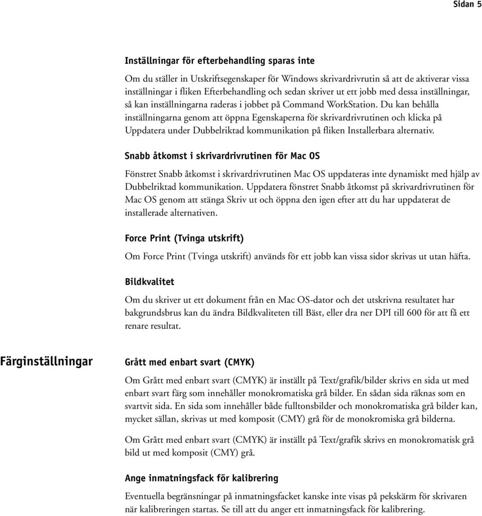 Du kan behålla inställningarna genom att öppna Egenskaperna för skrivardrivrutinen och klicka på Uppdatera under Dubbelriktad kommunikation på fliken Installerbara alternativ.