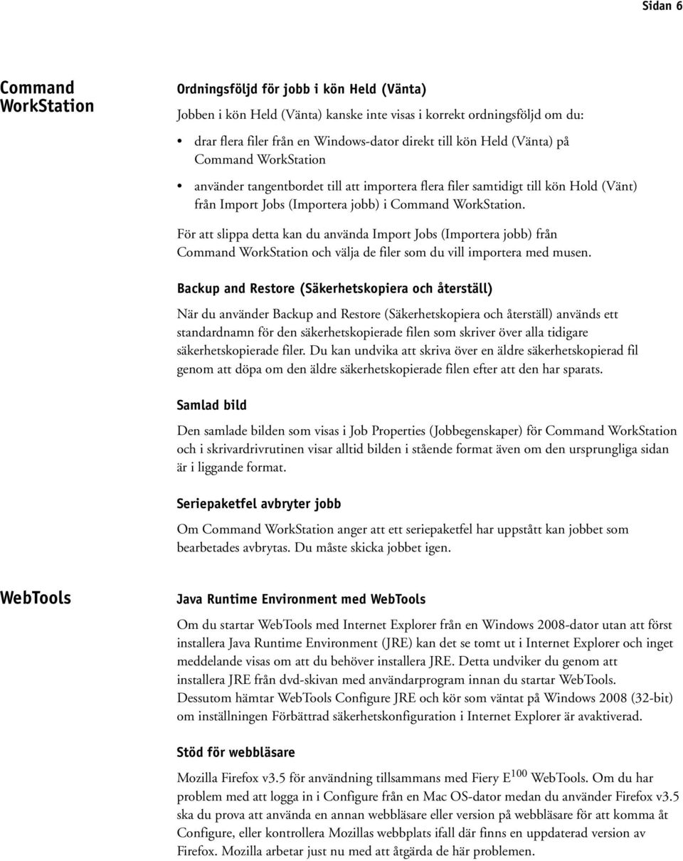För att slippa detta kan du använda Import Jobs (Importera jobb) från Command WorkStation och välja de filer som du vill importera med musen.