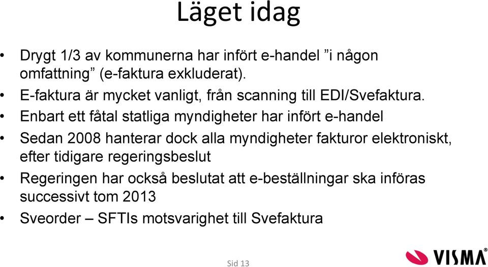 Enbart ett fåtal statliga myndigheter har infört e-handel Sedan 2008 hanterar dock alla myndigheter fakturor