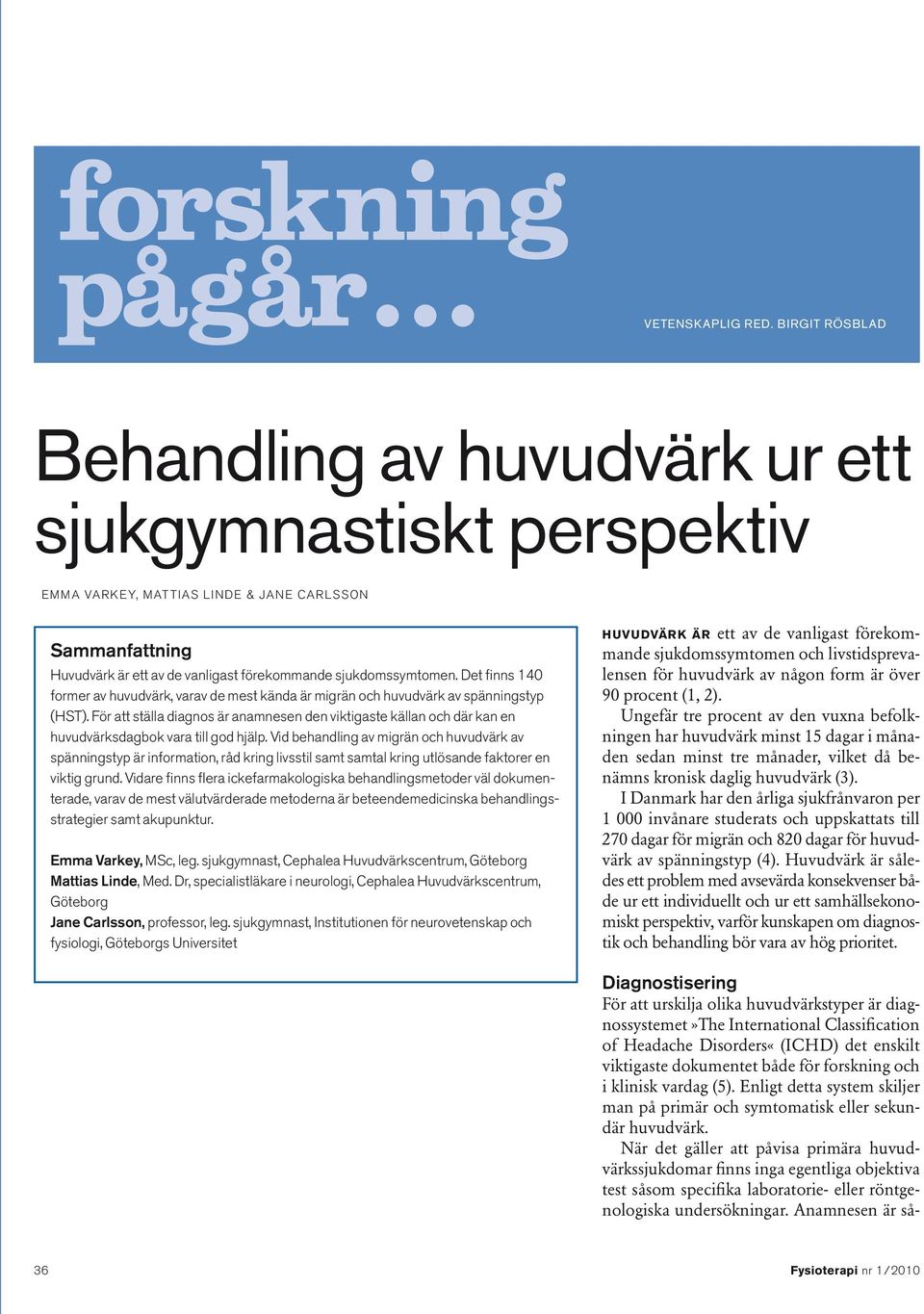Det finns 140 former av huvudvärk, varav de mest kända är migrän och huvudvärk av spänningstyp (HST).