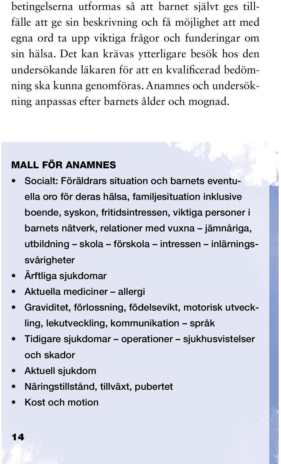 Mall för anamnes Socialt: Föräldrars situation och barnets eventuella oro för deras hälsa, familjesituation inklusive boende, syskon, fritidsintressen, viktiga personer i barnets nätverk, relationer