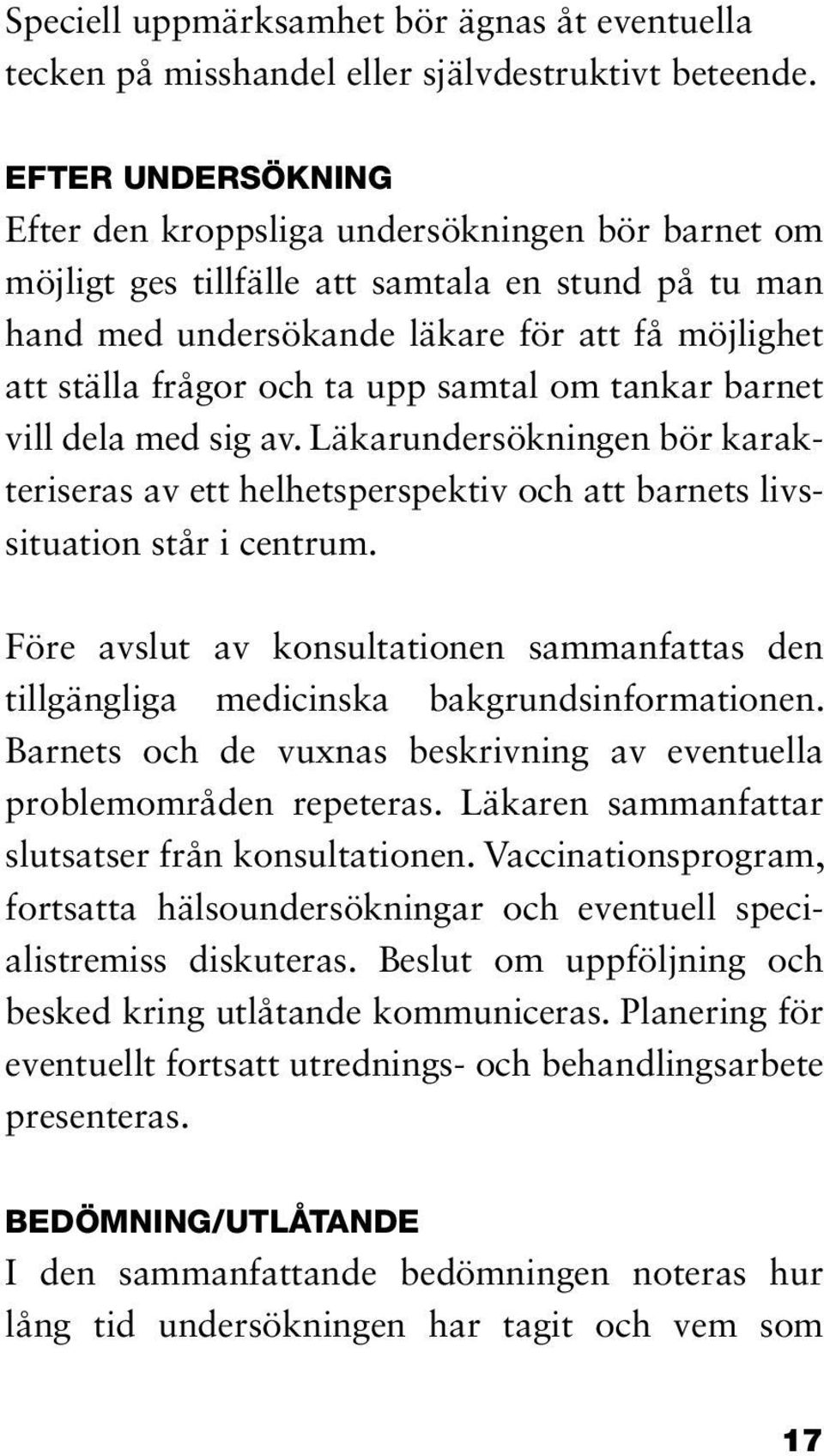 upp samtal om tankar barnet vill dela med sig av. Läkarundersökningen bör karakteriseras av ett helhetsperspektiv och att barnets livssituation står i centrum.