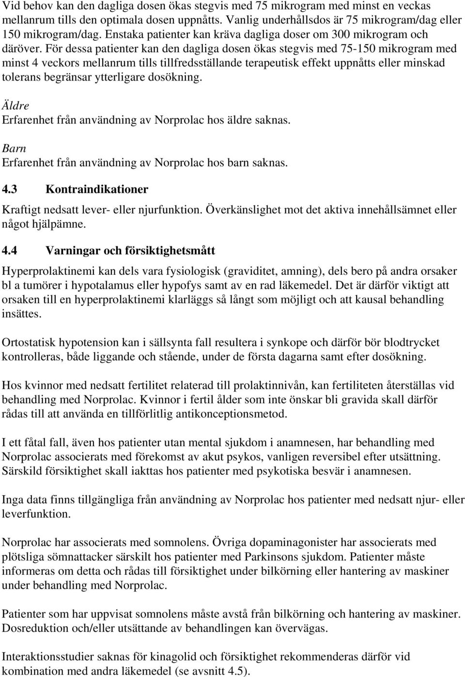 För dessa patienter kan den dagliga dosen ökas stegvis med 75-150 mikrogram med minst 4 veckors mellanrum tills tillfredsställande terapeutisk effekt uppnåtts eller minskad tolerans begränsar