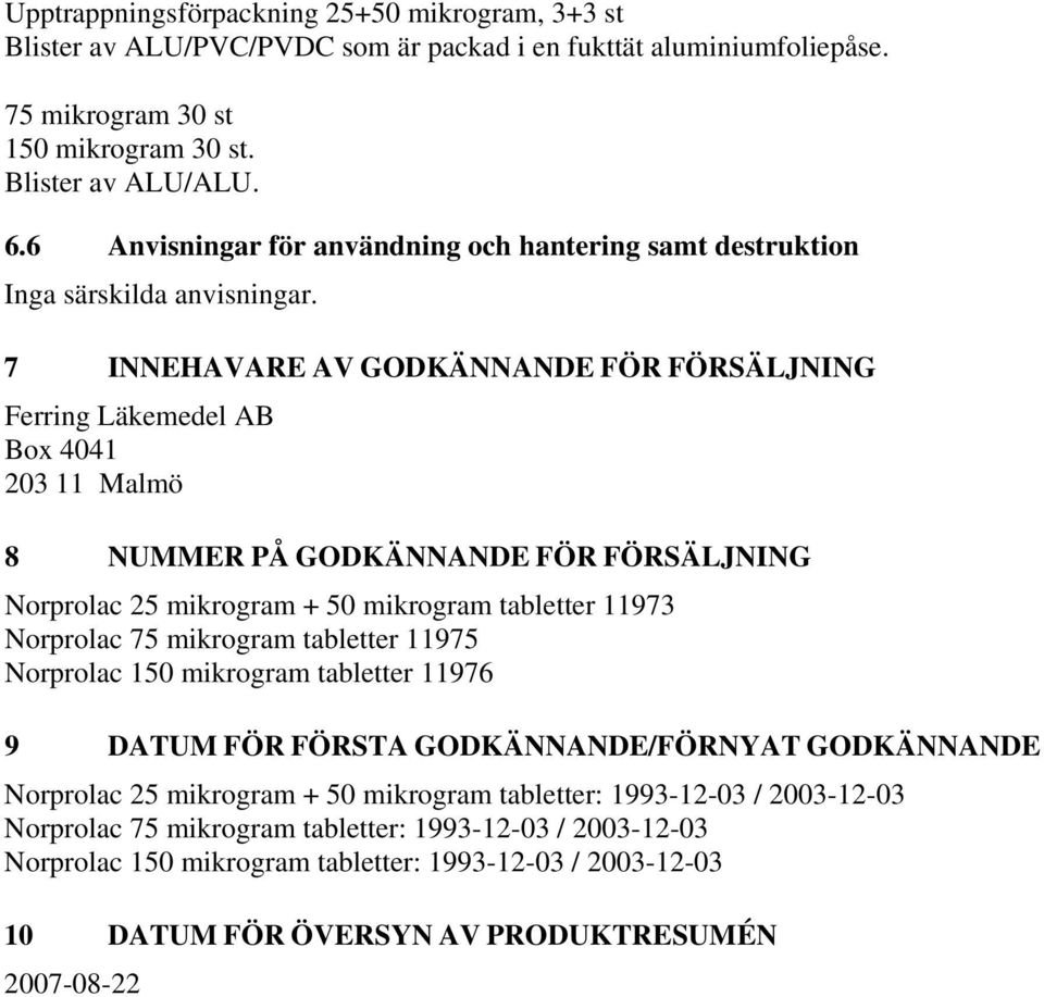 7 INNEHAVARE AV GODKÄNNANDE FÖR FÖRSÄLJNING Ferring Läkemedel AB Box 4041 203 11 Malmö 8 NUMMER PÅ GODKÄNNANDE FÖR FÖRSÄLJNING Norprolac 25 mikrogram + 50 mikrogram tabletter 11973 Norprolac 75