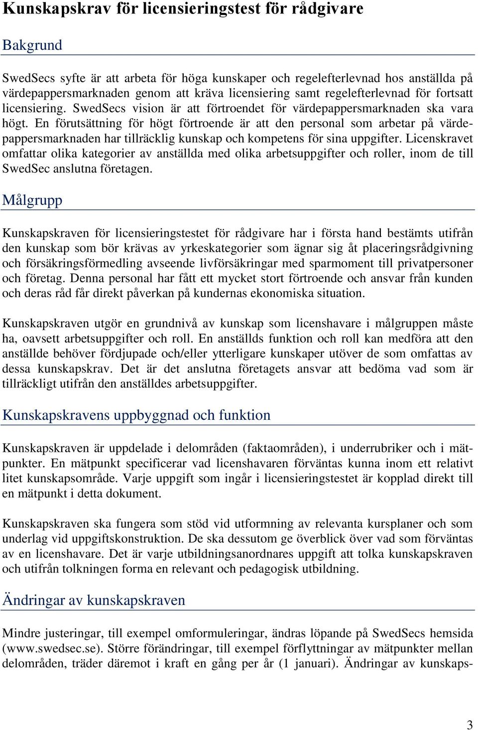 En förutsättning för högt förtroende är att den personal som arbetar på värdepappersmarknaden har tillräcklig kunskap och kompetens för sina uppgifter.