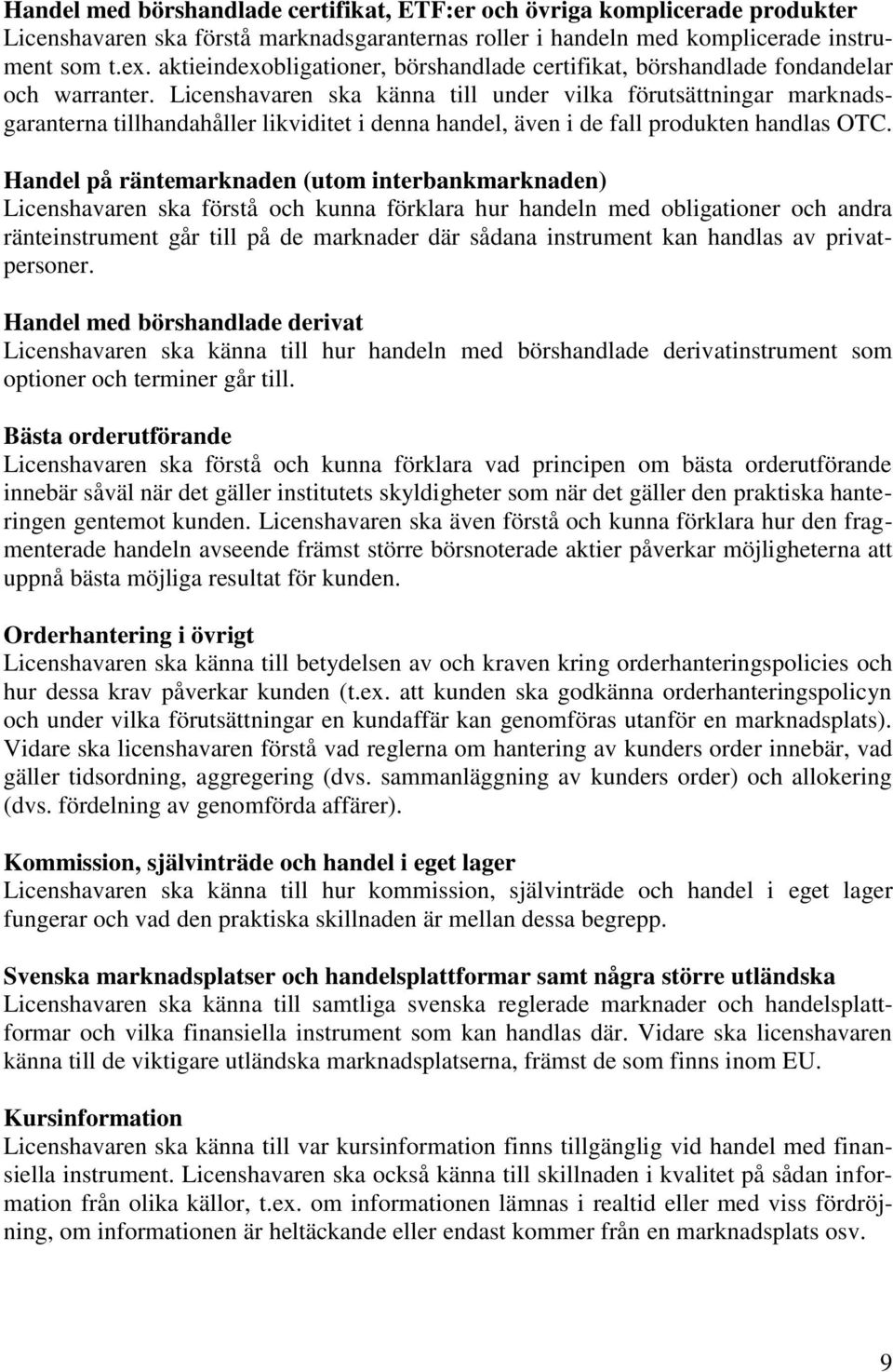 Licenshavaren ska känna till under vilka förutsättningar marknadsgaranterna tillhandahåller likviditet i denna handel, även i de fall produkten handlas OTC.