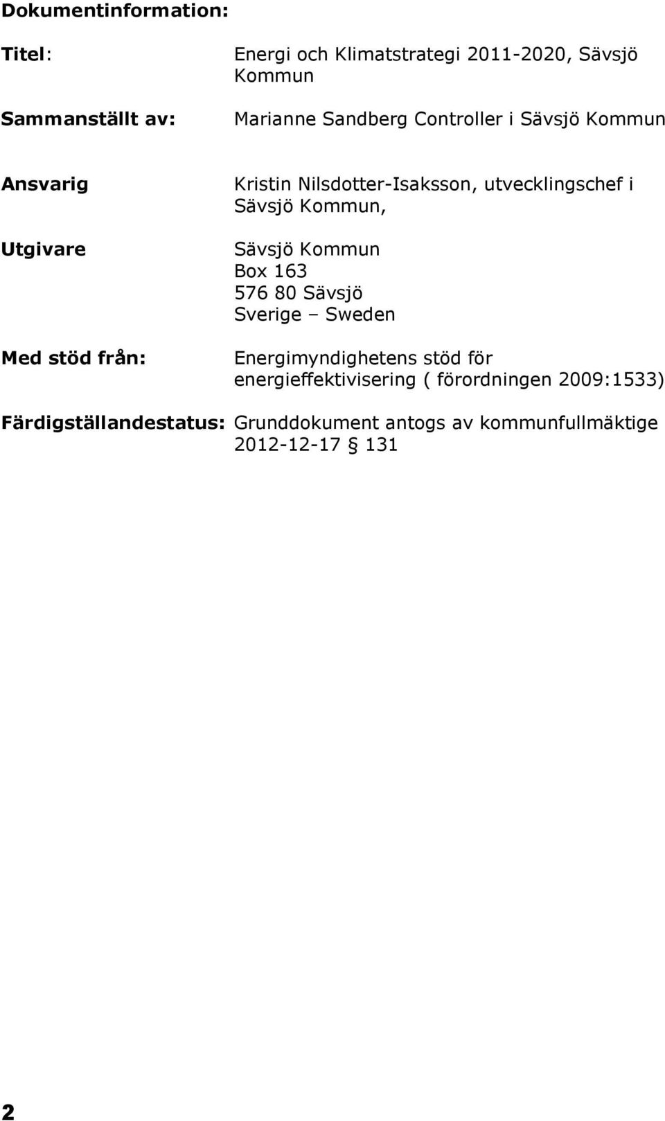 utvecklingschef i Sävsjö Kommun, Sävsjö Kommun Box 163 576 80 Sävsjö Sverige Sweden Energimyndighetens stöd