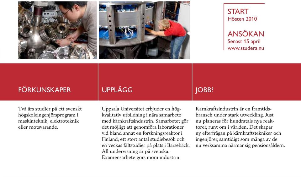 Samarbetet gör det möjligt att genomföra laborationer vid bland annat en forskningsreaktor i Finland, ett stort antal studiebesök och en veckas fältstudier på plats i Barsebäck.