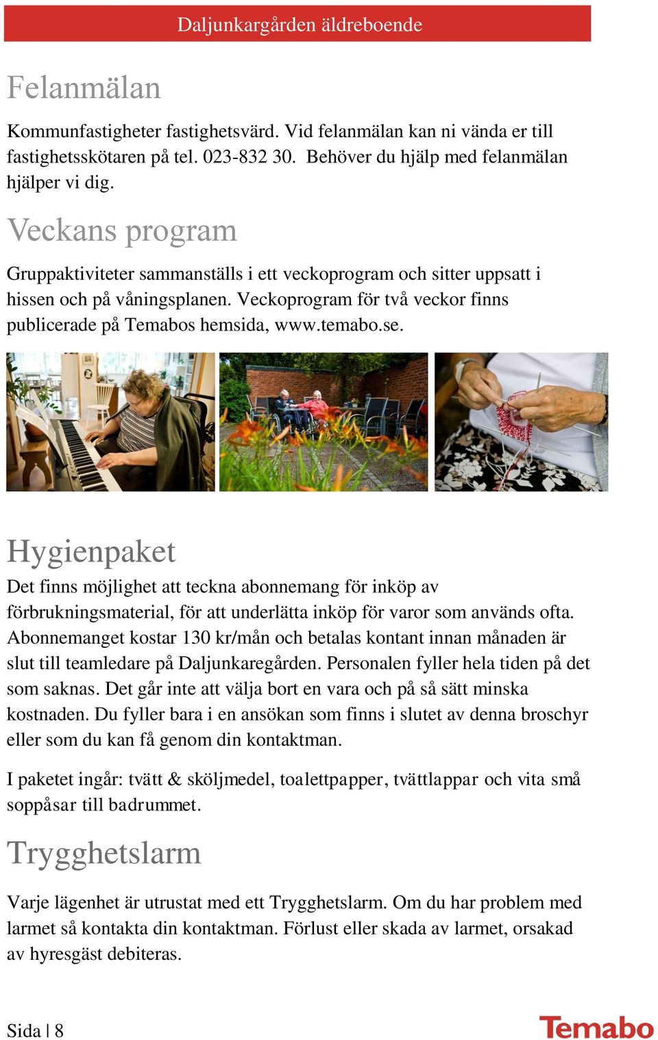 och på våningsplanen. Veckoprogram för två veckor finns publicerade på Temabos hemsida, www.temabo.se.
