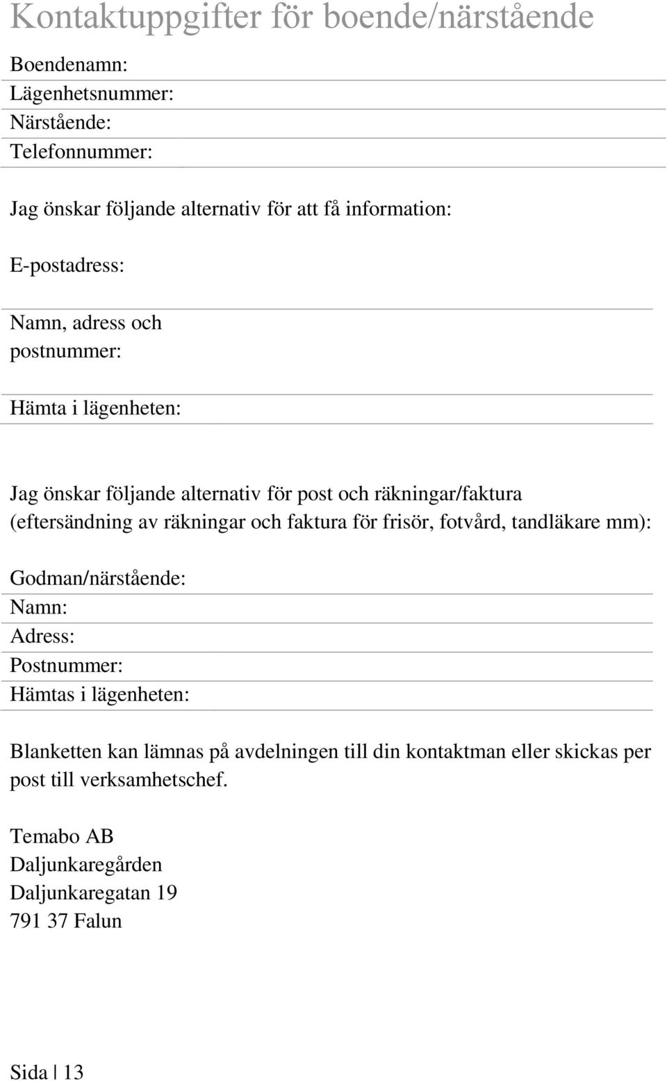 (eftersändning av räkningar och faktura för frisör, fotvård, tandläkare mm): Godman/närstående: Namn: Adress: Postnummer: Hämtas i lägenheten: