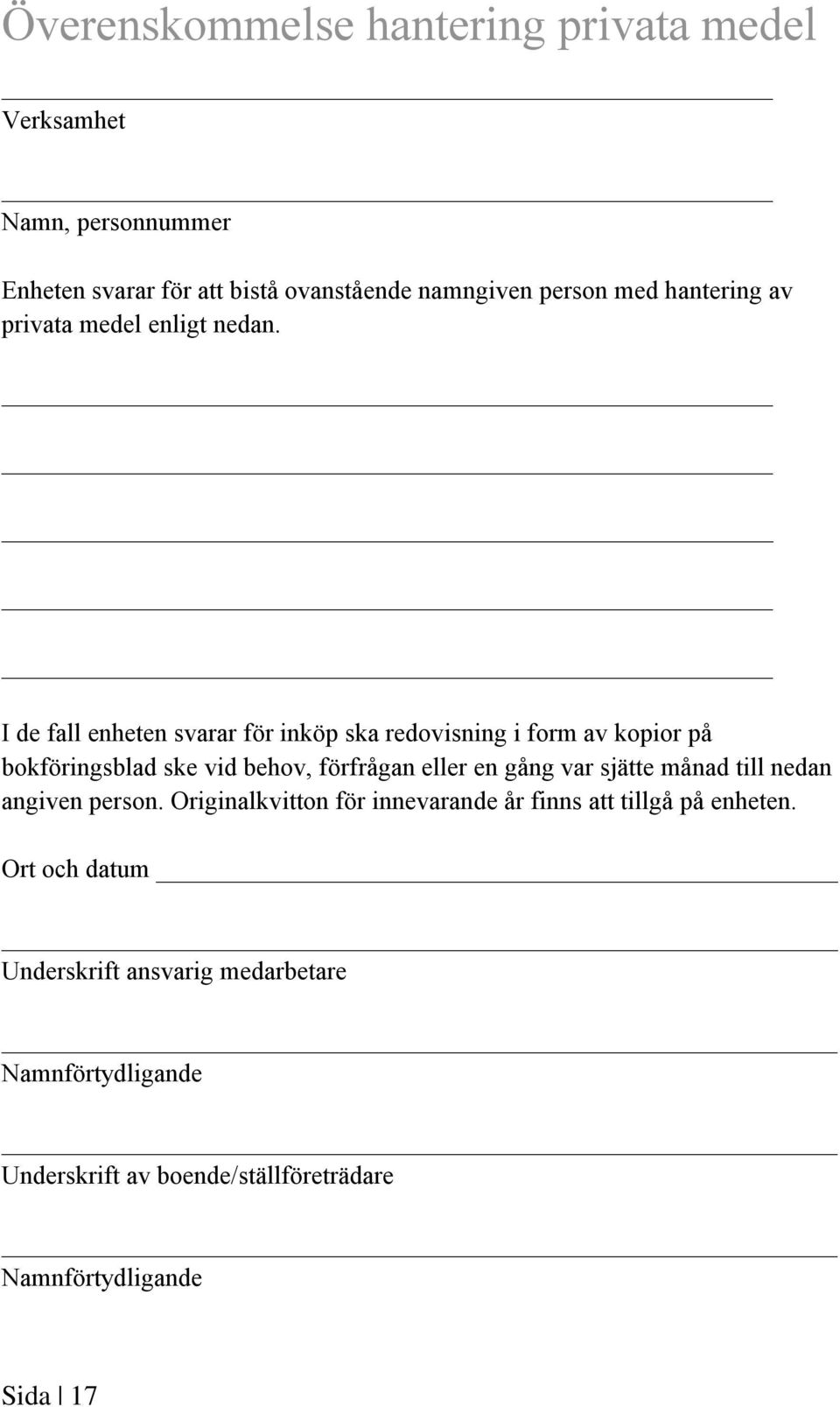 I de fall enheten svarar för inköp ska redovisning i form av kopior på bokföringsblad ske vid behov, förfrågan eller en gång var