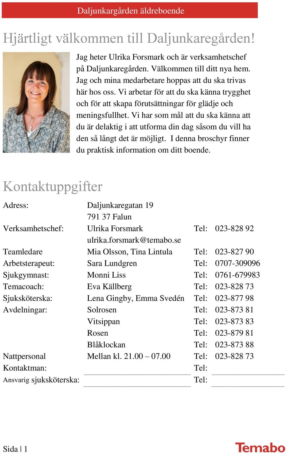 Vi har som mål att du ska känna att du är delaktig i att utforma din dag såsom du vill ha den så långt det är möjligt. I denna broschyr finner du praktisk information om ditt boende.