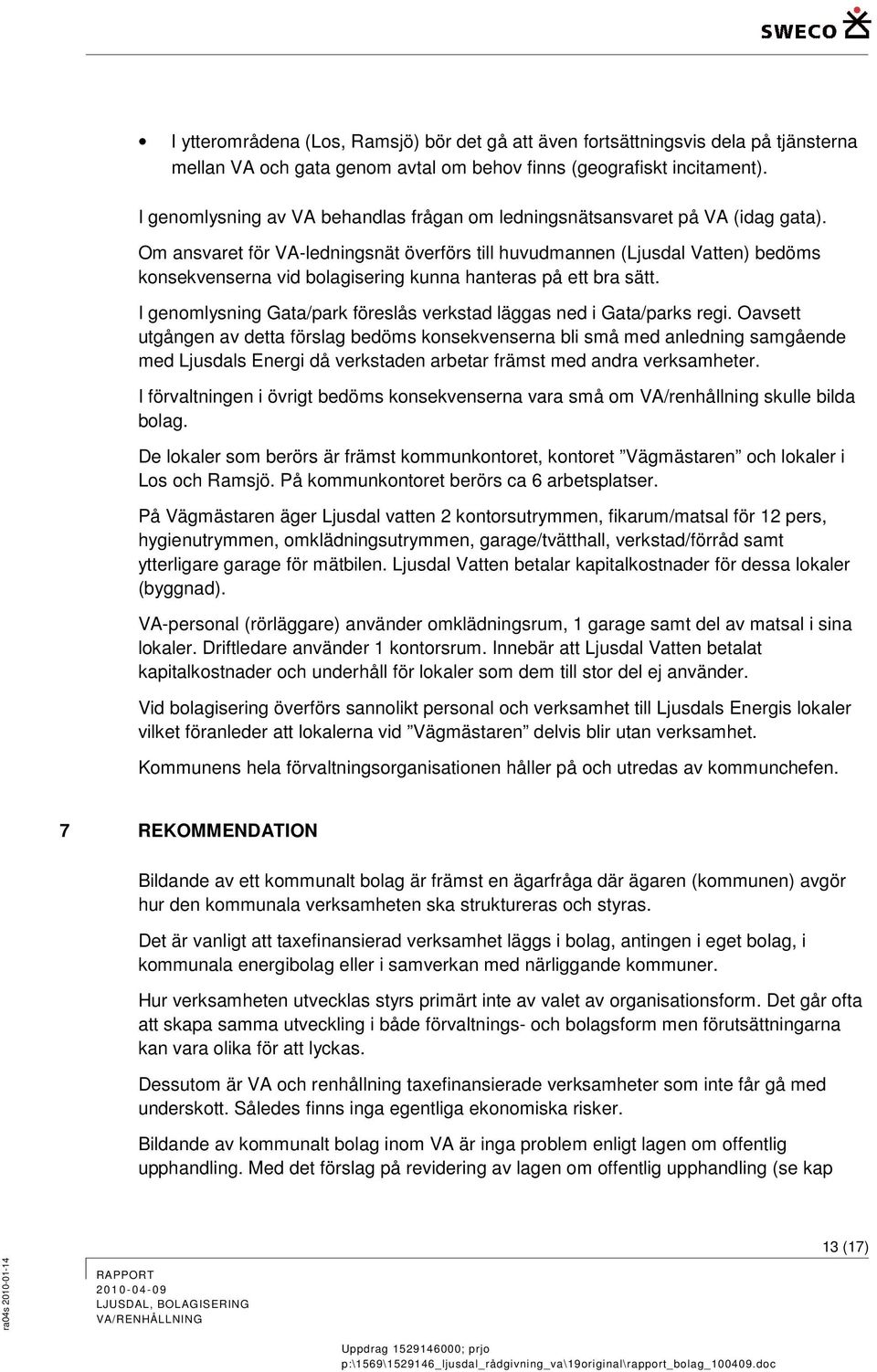 Om ansvaret för VA-ledningsnät överförs till huvudmannen (Ljusdal Vatten) bedöms knsekvenserna vid blagisering kunna hanteras på ett bra sätt.