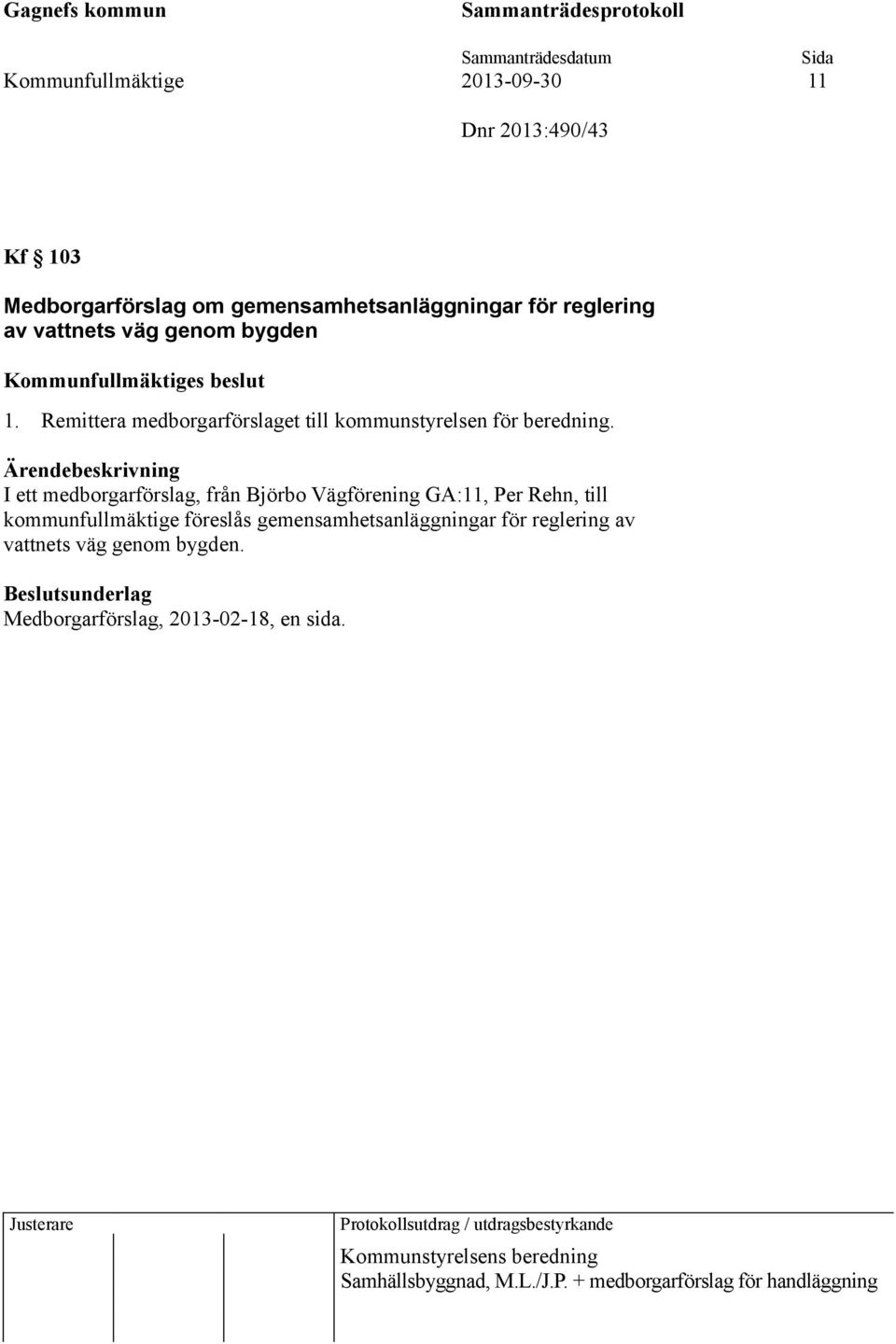 I ett medborgarförslag, från Björbo Vägförening GA:11, Per Rehn, till kommunfullmäktige föreslås gemensamhetsanläggningar för