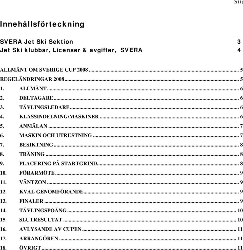 MASKIN OCH UTRUSTNING... 7 7. BESIKTNING... 8 8. TRÄNING... 8 9. PLACERING PÅ STARTGRIND... 8 10. FÖRARMÖTE... 9 11. VÄNTZON... 9 12.