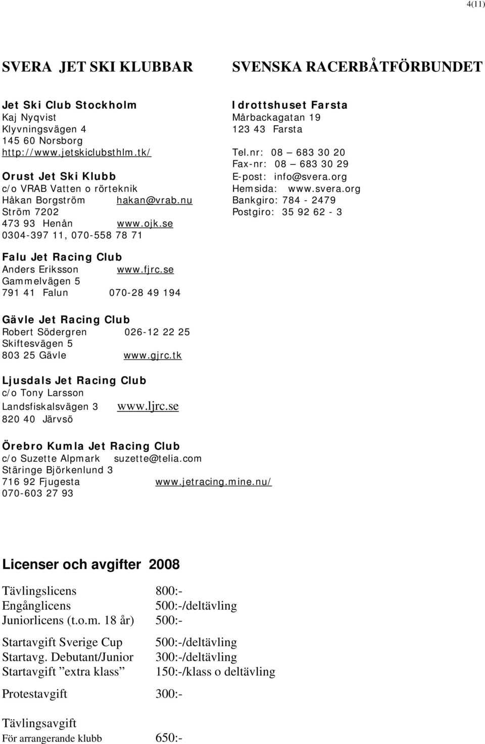 nu Bankgiro: 784-2479 Ström 7202 Postgiro: 35 92 62-3 473 93 Henån www.ojk.se 0304-397 11, 070-558 78 71 Falu Jet Racing Club Anders Eriksson www.fjrc.