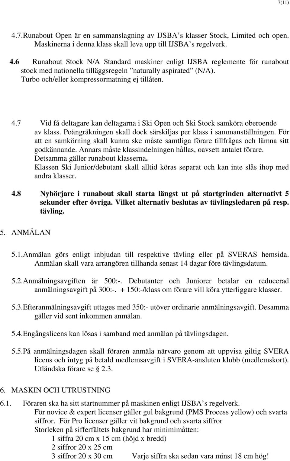 Poängräkningen skall dock särskiljas per klass i sammanställningen. För att en samkörning skall kunna ske måste samtliga förare tillfrågas och lämna sitt godkännande.