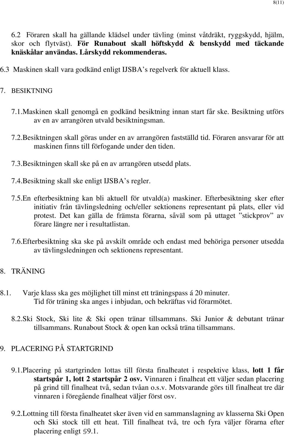 Besiktning utförs av en av arrangören utvald besiktningsman. 7.2.Besiktningen skall göras under en av arrangören fastställd tid.