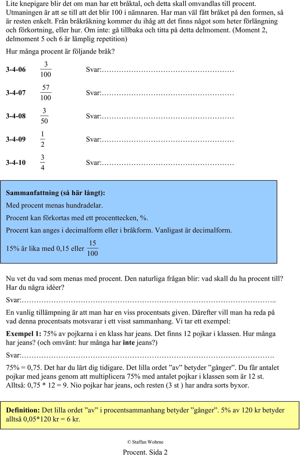 Om inte: gå tillbaka och titta på detta delmoment. (Moment 2, delmoment 5 och 6 är lämplig repetition) Hur många procent är följande bråk?