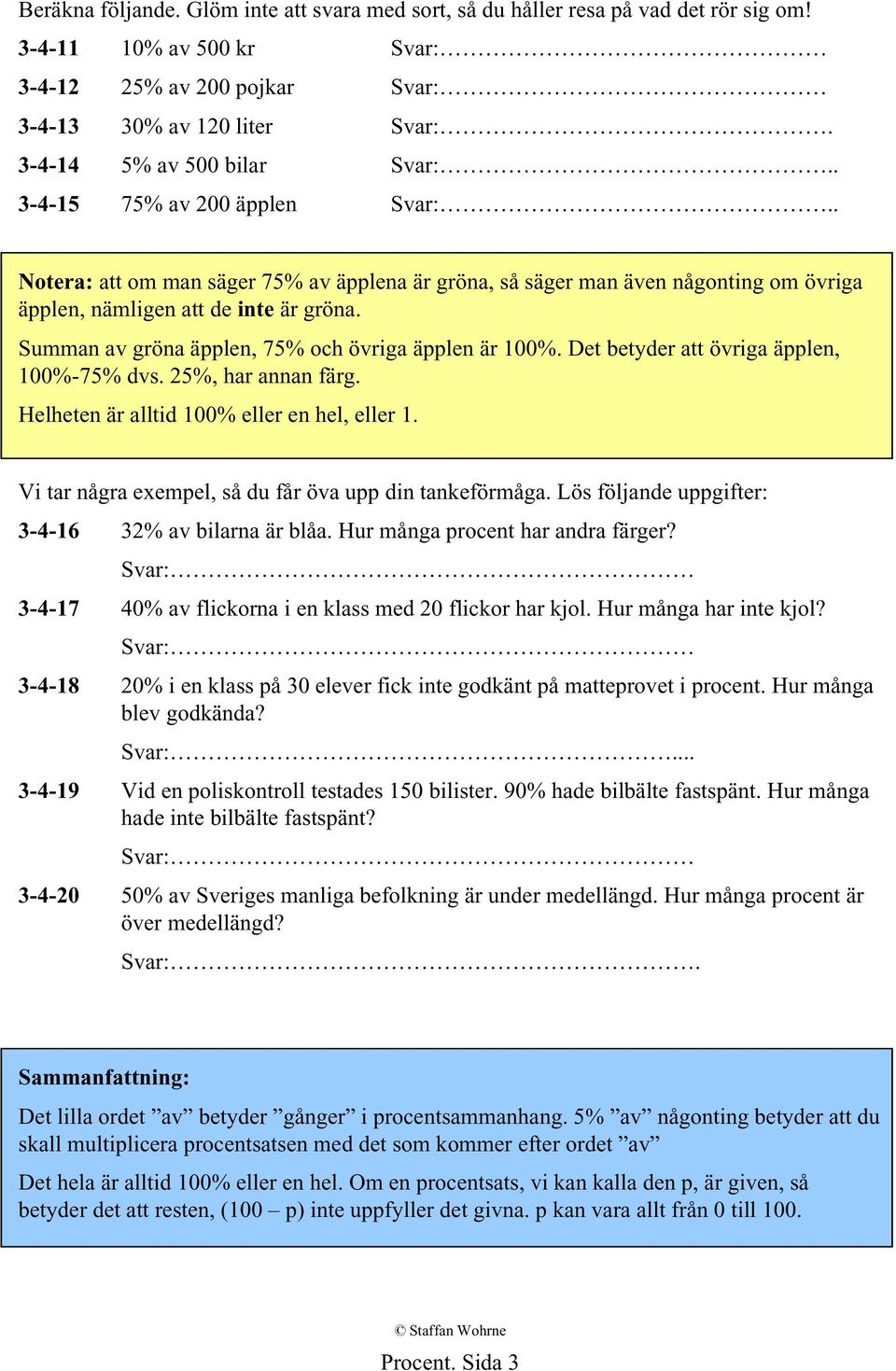 Summan av gröna äpplen, 75% och övriga äpplen är 100%. Det betyder att övriga äpplen, 100%-75% dvs. 25%, har annan färg. Helheten är alltid 100% eller en hel, eller 1.