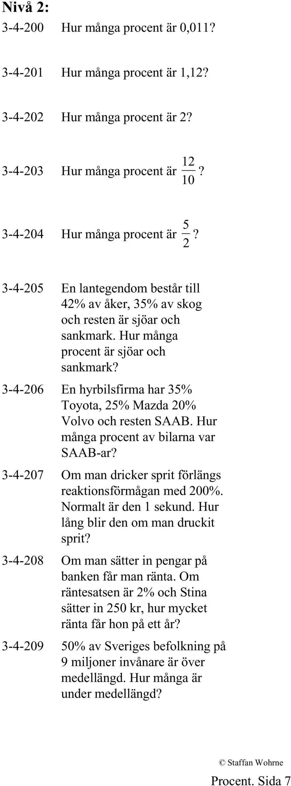 3-4-206 En hyrbilsfirma har 35% Toyota, 25% Mazda 20% Volvo och resten SAAB. Hur många procent av bilarna var SAAB-ar? 3-4-207 Om man dricker sprit förlängs reaktionsförmågan med 200%.