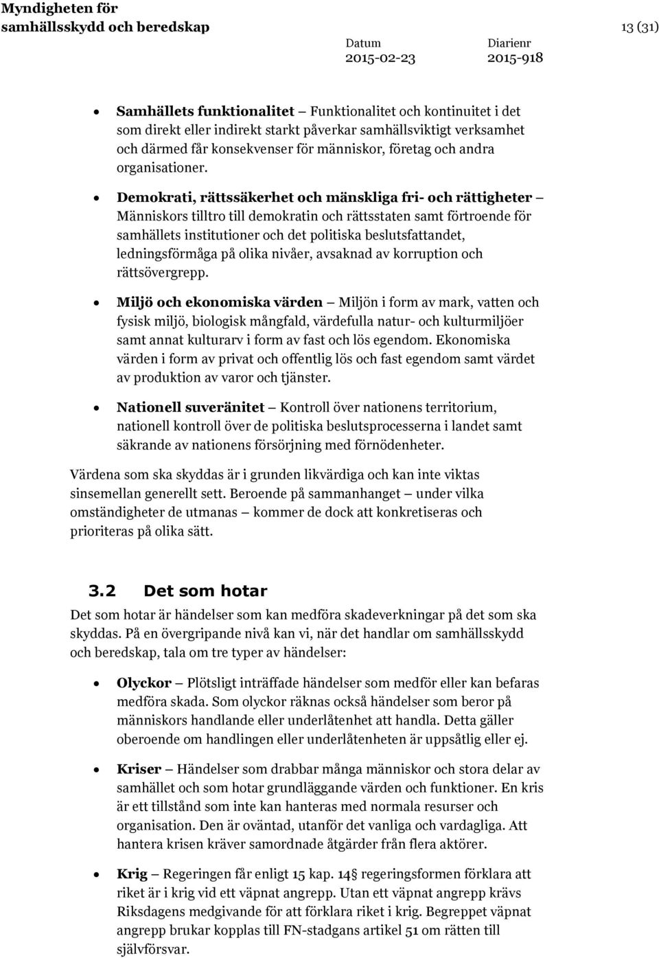 Demokrati, rättssäkerhet och mänskliga fri- och rättigheter Människors tilltro till demokratin och rättsstaten samt förtroende för samhällets institutioner och det politiska beslutsfattandet,