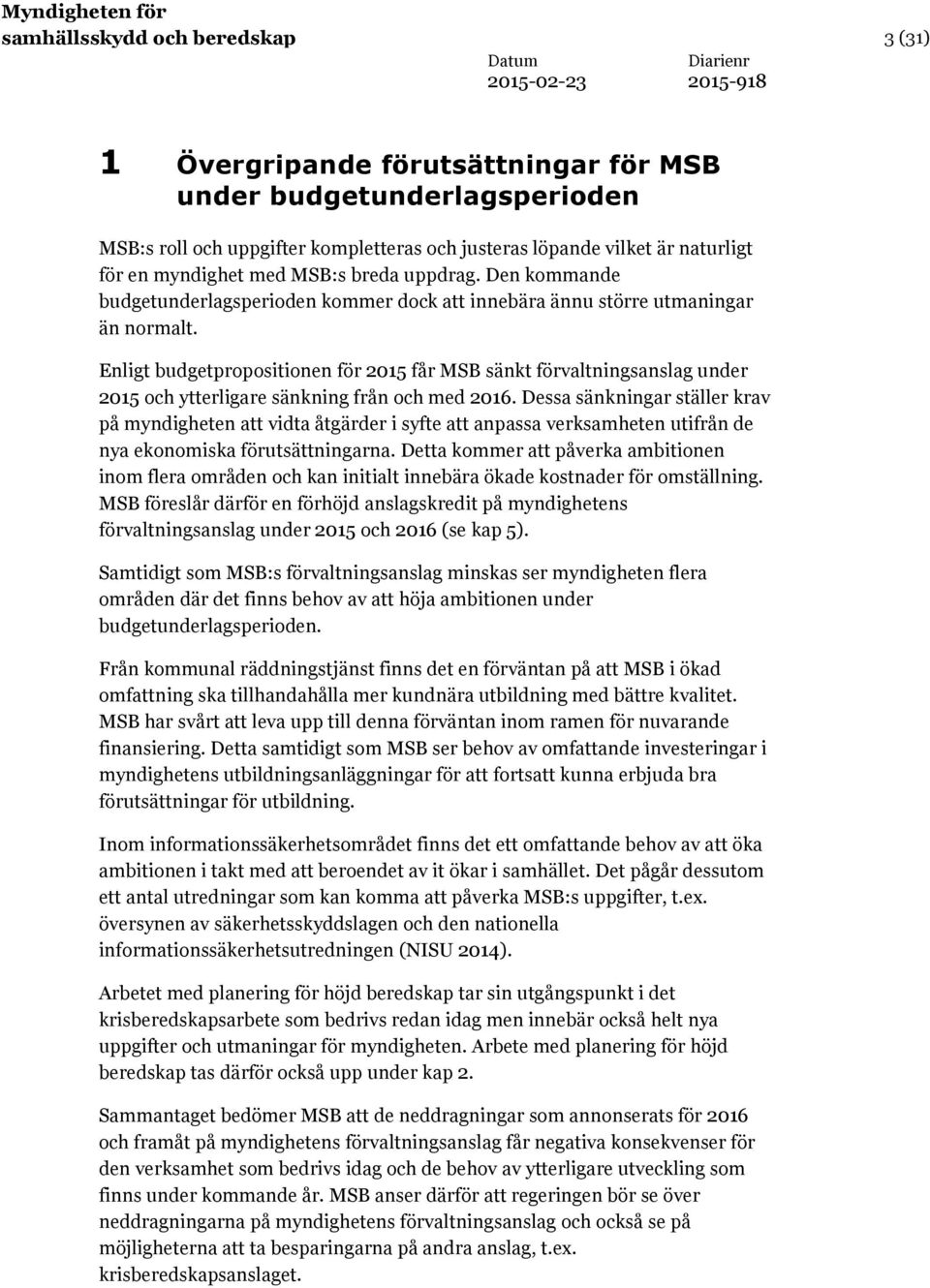 Enligt budgetpropositionen för får MSB sänkt förvaltningsanslag under och ytterligare sänkning från och med.