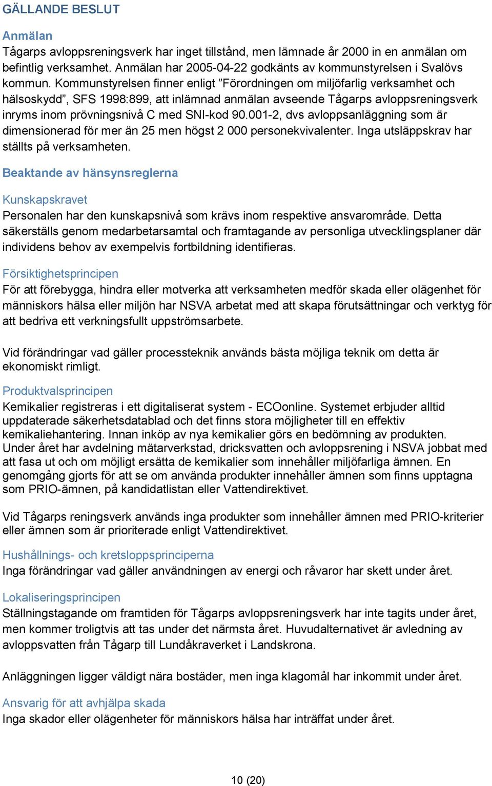 001-2, dvs avloppsanläggning som är dimensionerad för mer än 25 men högst 2 000 personekvivalenter. Inga utsläppskrav har ställts på verksamheten.