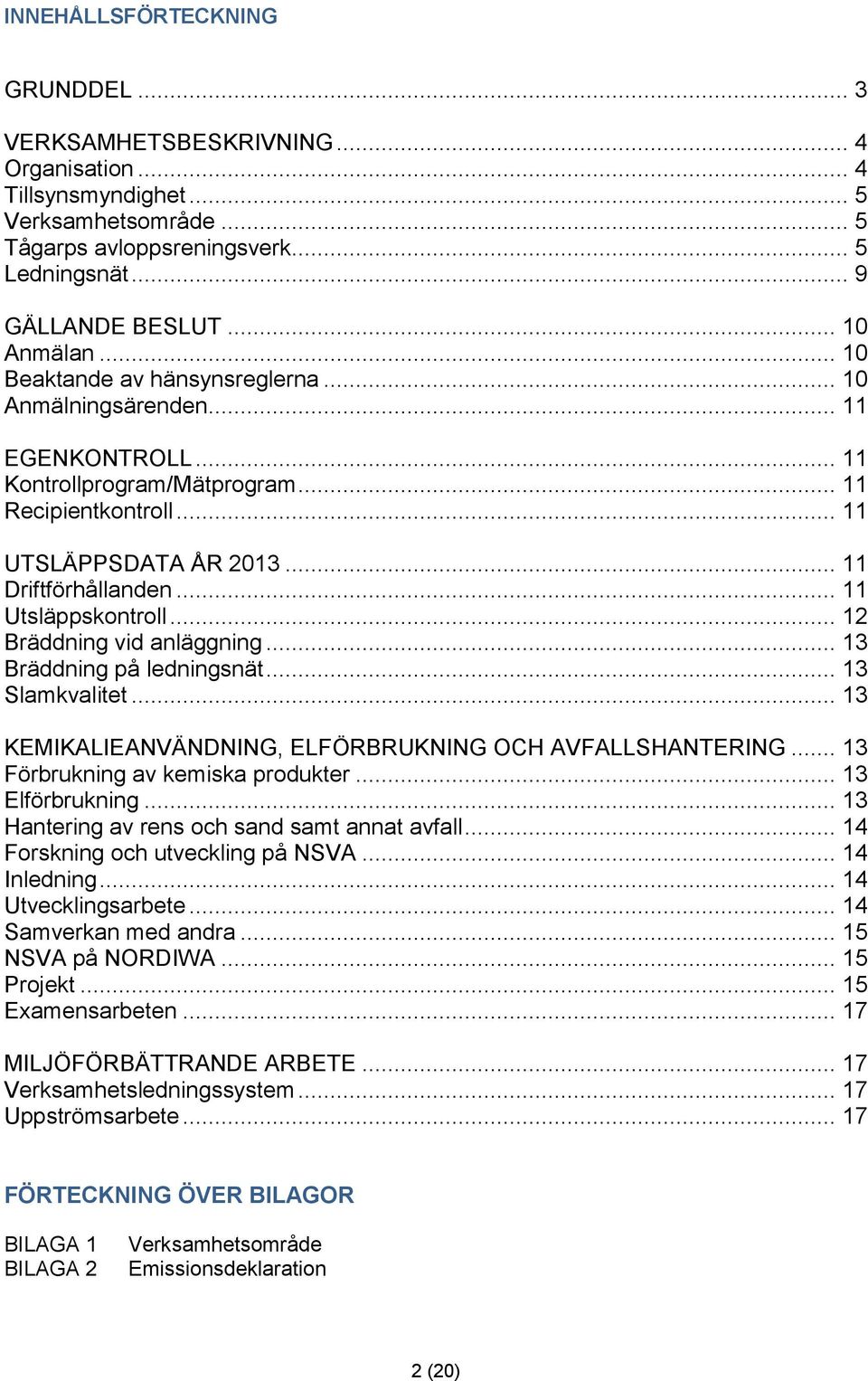 .. 11 Utsläppskontroll... 12 Bräddning vid anläggning... 13 Bräddning på ledningsnät... 13 Slamkvalitet... 13 KEMIKALIEANVÄNDNING, ELFÖRBRUKNING OCH AVFALLSHANTERING.