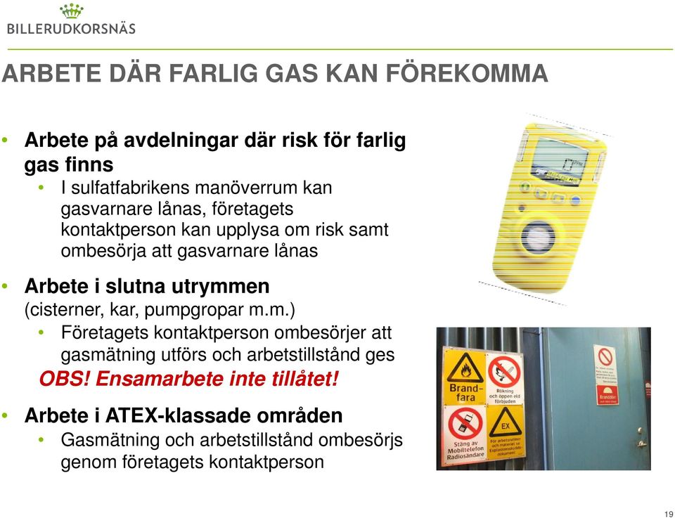 (cisterner, kar, pumpgropar m.m.) Företagets kontaktperson ombesörjer att gasmätning utförs och arbetstillstånd ges OBS!