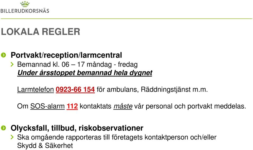 ambulans, Räddningstjänst m.m. Om SOS-alarm 112 kontaktats måste vår personal och portvakt meddelas.