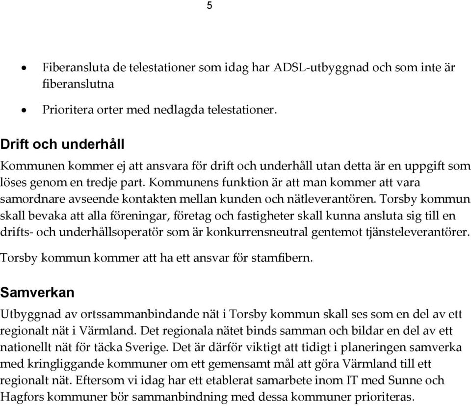Kommunens funktion är att man kommer att vara samordnare avseende kontakten mellan kunden och nätleverantören.