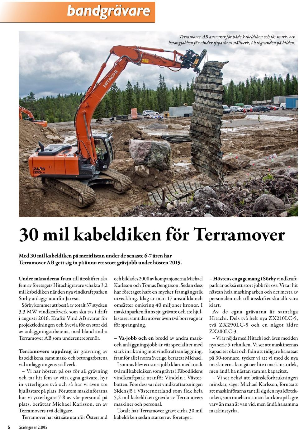 Under månaderna fram till årsskiftet ska fem av företagets Hitachigrävare schakta 3,2 mil kabeldiken när den nya vindkraftparken Sörby anläggs utanför Järvsö.