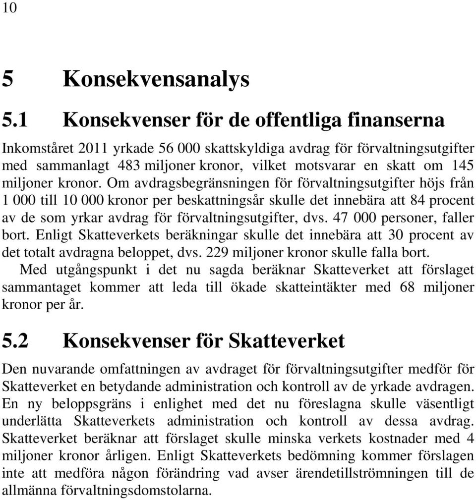 kronor. Om avdragsbegränsningen för förvaltningsutgifter höjs från 1 000 till 10 000 kronor per beskattningsår skulle det innebära att 84 procent av de som yrkar avdrag för förvaltningsutgifter, dvs.