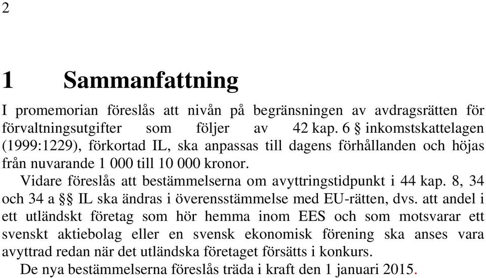 Vidare föreslås att bestämmelserna om avyttringstidpunkt i 44 kap. 8, 34 och 34 a IL ska ändras i överensstämmelse med EU-rätten, dvs.